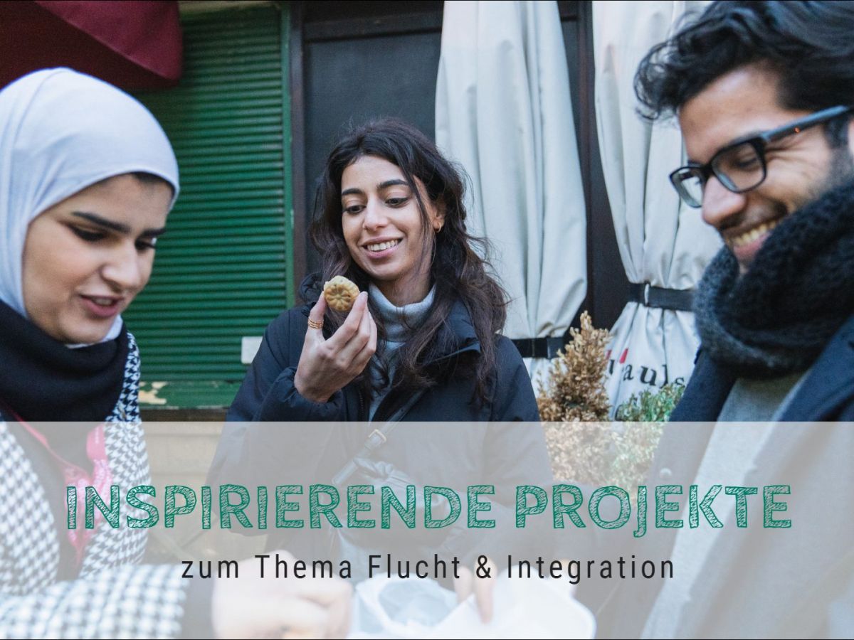Inspirierende Projekte zum Thema Flucht & Integration